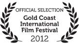 Official Selection Gold Coast International Film Festival 2012